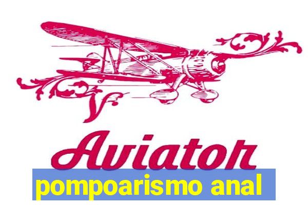 pompoarismo anal